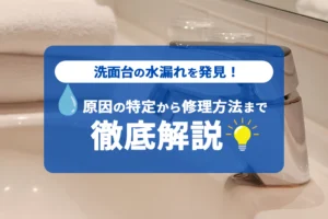 洗面台の水漏れを発見！原因の特定から修理方法まで徹底解説