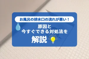 お風呂の排水口の流れが悪い！原因と今すぐできる対処法を解説